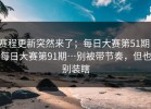 赛程更新突然来了；每日大赛第51期；每日大赛第91期…别被带节奏，但也别装瞎